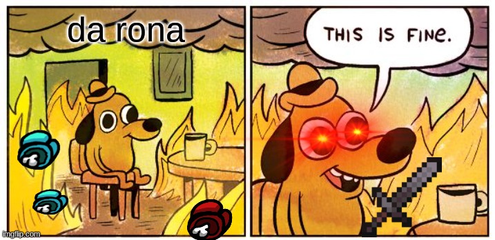 lol | da rona | image tagged in memes,this is fine | made w/ Imgflip meme maker