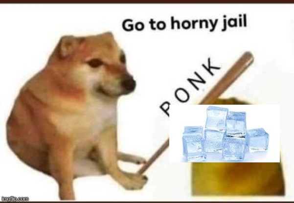 Go to horny jail | image tagged in go to horny jail | made w/ Imgflip meme maker