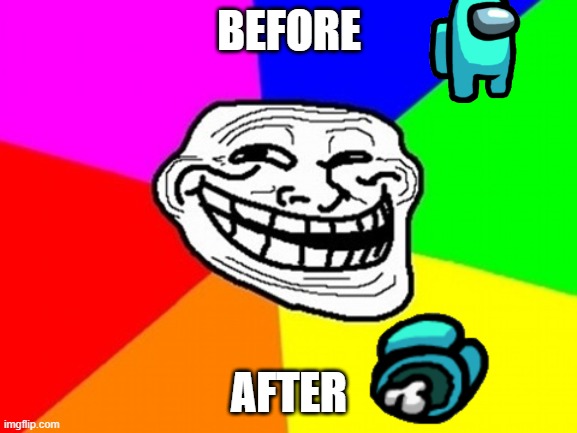 Troll Face Colored Meme | BEFORE; AFTER | image tagged in memes,troll face colored | made w/ Imgflip meme maker