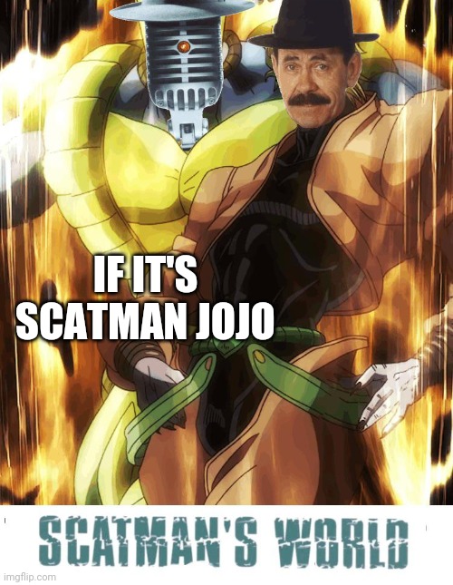 A Crossover of Jojo and Scatman John | IF IT'S SCATMAN JOJO | image tagged in anime,scatman,funny,jojo's bizarre adventure,jojo,crossover | made w/ Imgflip meme maker