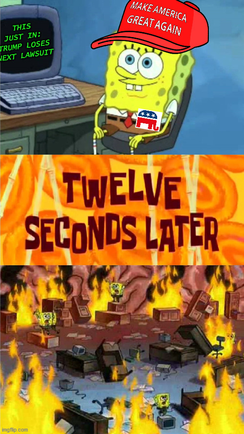 spongebob office rage | THIS JUST IN:
TRUMP LOSES NEXT LAWSUIT | image tagged in spongebob office rage | made w/ Imgflip meme maker
