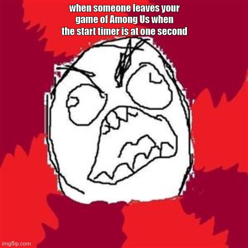 RGH | when someone leaves your game of Among Us when the start timer is at one second | image tagged in rage face | made w/ Imgflip meme maker