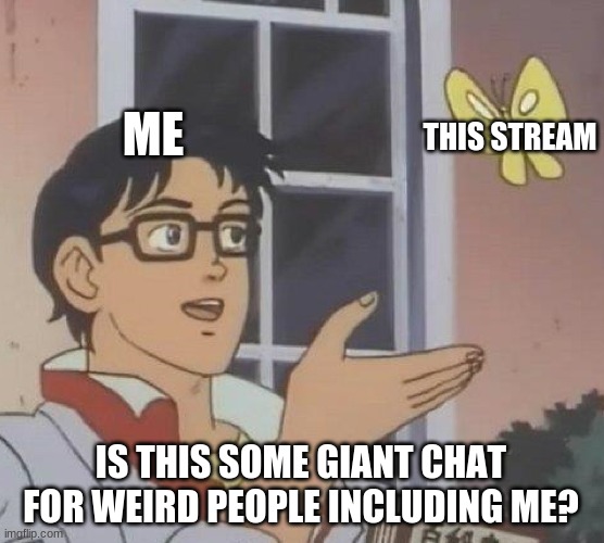 dont mean to offend | ME; THIS STREAM; IS THIS SOME GIANT CHAT FOR WEIRD PEOPLE INCLUDING ME? | image tagged in memes,is this a pigeon | made w/ Imgflip meme maker