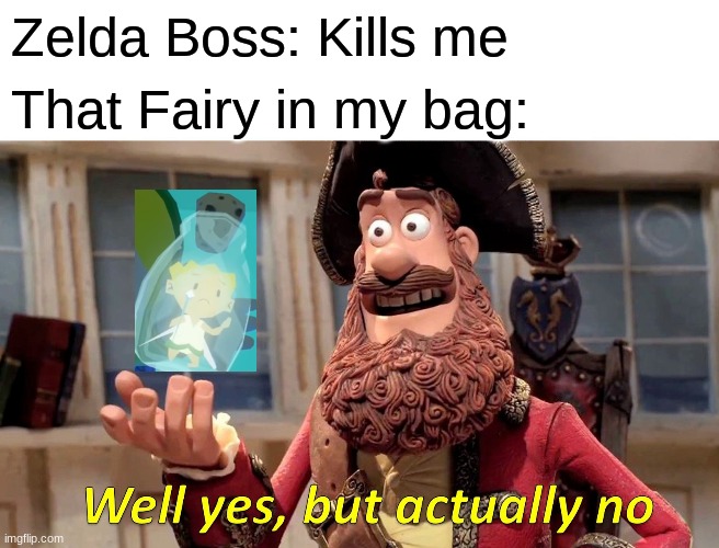 zelda boss fights be like | Zelda Boss: Kills me; That Fairy in my bag: | image tagged in memes,well yes but actually no | made w/ Imgflip meme maker