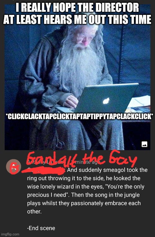 Sir McKellen prepares a screenplay rewrite | I REALLY HOPE THE DIRECTOR AT LEAST HEARS ME OUT THIS TIME; *CLICKCLACKTAPCLICKTAPTAPTIPPYTAPCLACKCLICK* | image tagged in computer gandalf,funny | made w/ Imgflip meme maker