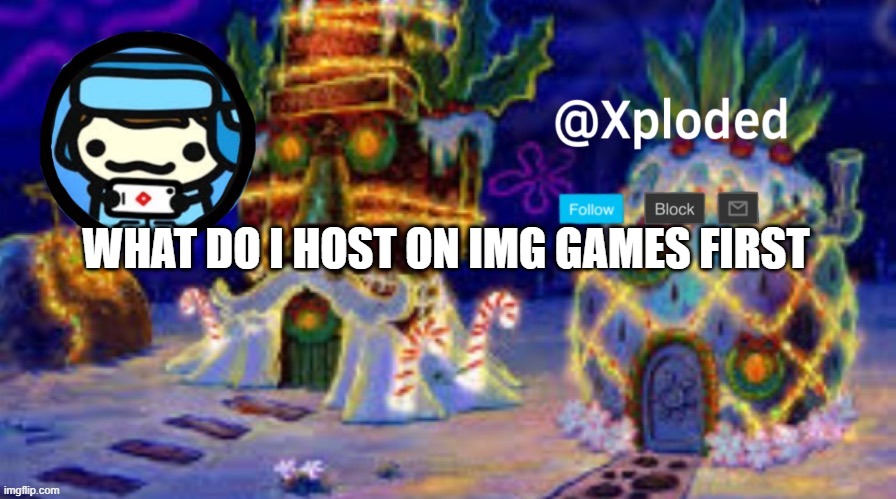 christmas announcment lul | WHAT DO I HOST ON IMG GAMES FIRST | image tagged in christmas announcment lul | made w/ Imgflip meme maker