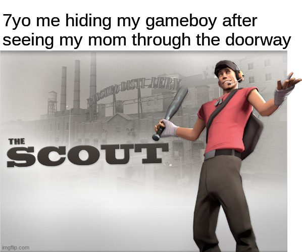  7yo me hiding my gameboy after seeing my mom through the doorway | image tagged in memes,tf2,the scout | made w/ Imgflip meme maker
