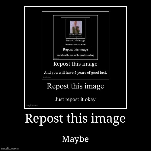 Repost it? | image tagged in tag,i tagged u,this is a tag,oh wow are you actually reading these tags,stop reading the tags | made w/ Imgflip meme maker