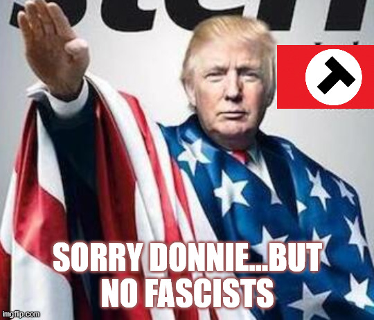 SORRY DONNIE...BUT NO FASCISTS | made w/ Imgflip meme maker