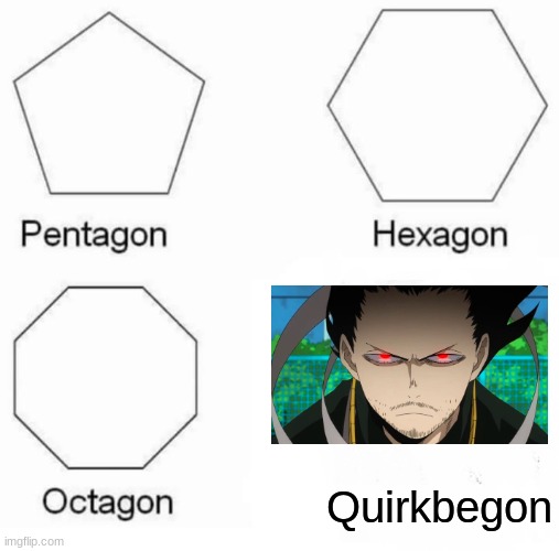 Pentagon Hexagon Octagon Meme | Quirkbegon | image tagged in memes,pentagon hexagon octagon | made w/ Imgflip meme maker