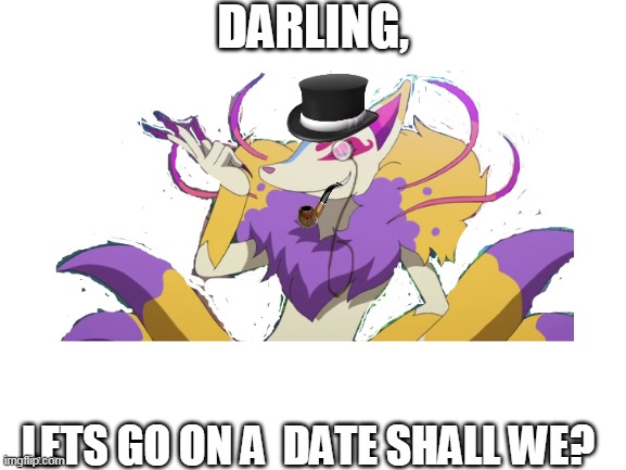 Kyubi the gentleman | DARLING, LETS GO ON A  DATE SHALL WE? | image tagged in gentleman,fancy,fox | made w/ Imgflip meme maker
