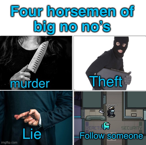 don’t do any of these | Four horsemen of 
big no no’s; Theft; murder; Lie; Follow someone | image tagged in the 4 horsemen of,among us | made w/ Imgflip meme maker