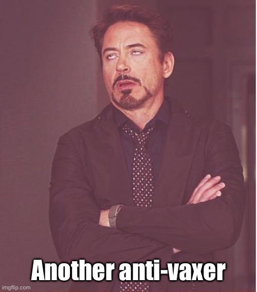 Face You Make Robert Downey Jr Meme | Another anti-vaxer | image tagged in memes,face you make robert downey jr | made w/ Imgflip meme maker
