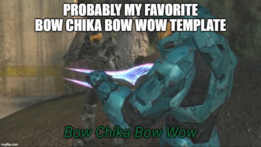 hey chika bum bum- | PROBABLY MY FAVORITE BOW CHIKA BOW WOW TEMPLATE | image tagged in bow chika bow wow | made w/ Imgflip meme maker