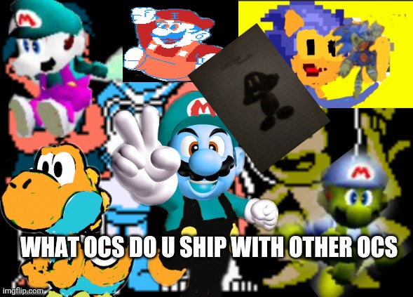 I minuswell do it too | WHAT OCS DO U SHIP WITH OTHER OCS | image tagged in memes,funny | made w/ Imgflip meme maker