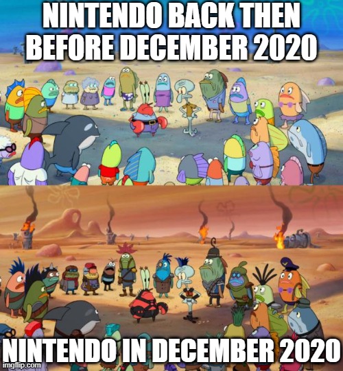 SpongeBob Apocalypse | NINTENDO BACK THEN BEFORE DECEMBER 2020; NINTENDO IN DECEMBER 2020 | image tagged in spongebob apocalypse | made w/ Imgflip meme maker