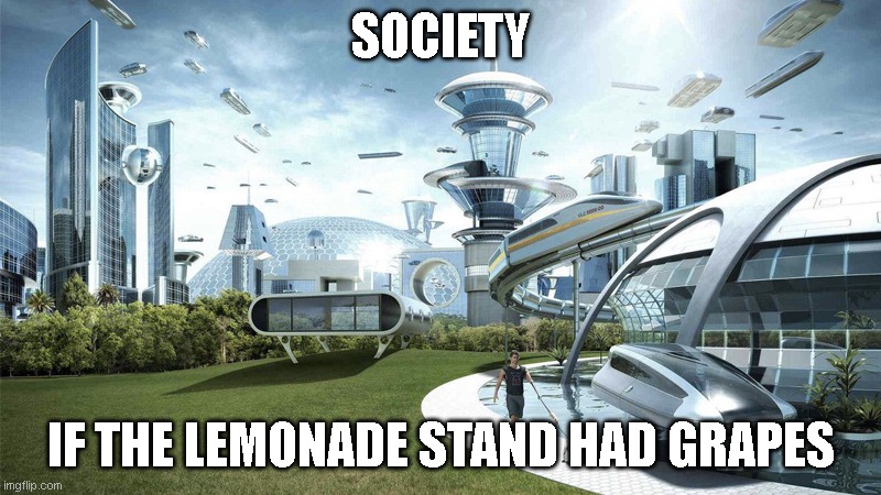 The future world if | SOCIETY; IF THE LEMONADE STAND HAD GRAPES | image tagged in the future world if | made w/ Imgflip meme maker