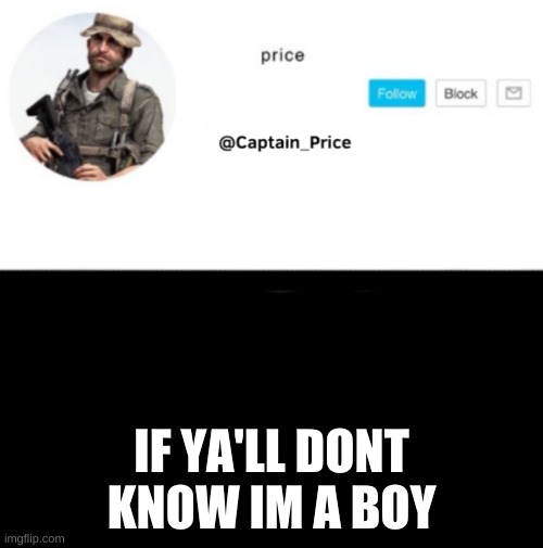 i messed up on the rvb | IF YA'LL DONT KNOW IM A BOY | image tagged in captain_price template | made w/ Imgflip meme maker