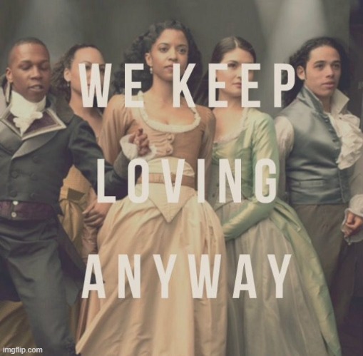 [It's been a difficult year, but...] | image tagged in hamilton we keep loving anyway,2020,2020 sucks,hamilton,song lyrics,song of my people | made w/ Imgflip meme maker