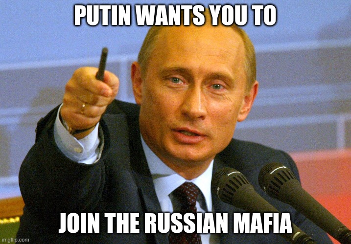Putin "Give that man a Cookie" | PUTIN WANTS YOU TO; JOIN THE RUSSIAN MAFIA | image tagged in putin give that man a cookie | made w/ Imgflip meme maker