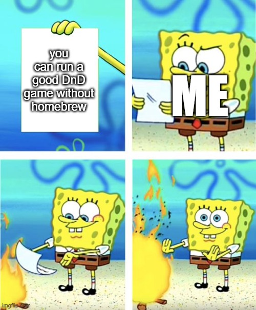 homebrew in dnd vs my opinion | ME; you can run a good DnD game without homebrew | image tagged in spongebob burning paper,dnd | made w/ Imgflip meme maker