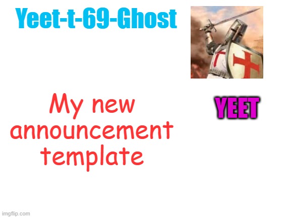 my first announcement template | Yeet-t-69-Ghost; YEET; My new announcement template | image tagged in blank white template | made w/ Imgflip meme maker