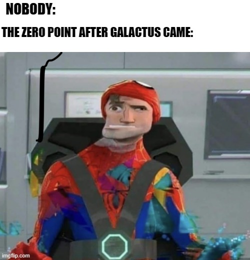Fortnite haters are banned from the comments | NOBODY:; THE ZERO POINT AFTER GALACTUS CAME: | image tagged in memes,funny,glitch,fortnite,galactus | made w/ Imgflip meme maker
