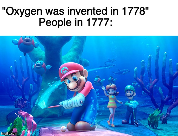 Oxygen was invented in 1778 no cap | "Oxygen was invented in 1778"
People in 1777: | image tagged in mario,memes,funny memes,dank memes,invented,oxygen | made w/ Imgflip meme maker