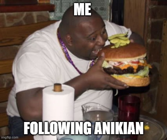 Fat guy eating burger | ME FOLLOWING ANAKIN | image tagged in fat guy eating burger | made w/ Imgflip meme maker