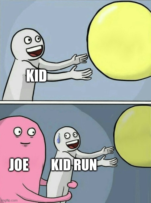 Running Away Balloon Meme | KID; JOE; KID RUN | image tagged in memes,running away balloon | made w/ Imgflip meme maker