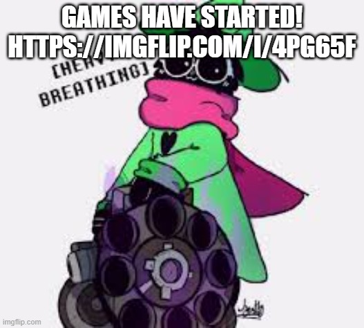 Ralsei | GAMES HAVE STARTED! HTTPS://IMGFLIP.COM/I/4PG65F | image tagged in ralsei | made w/ Imgflip meme maker