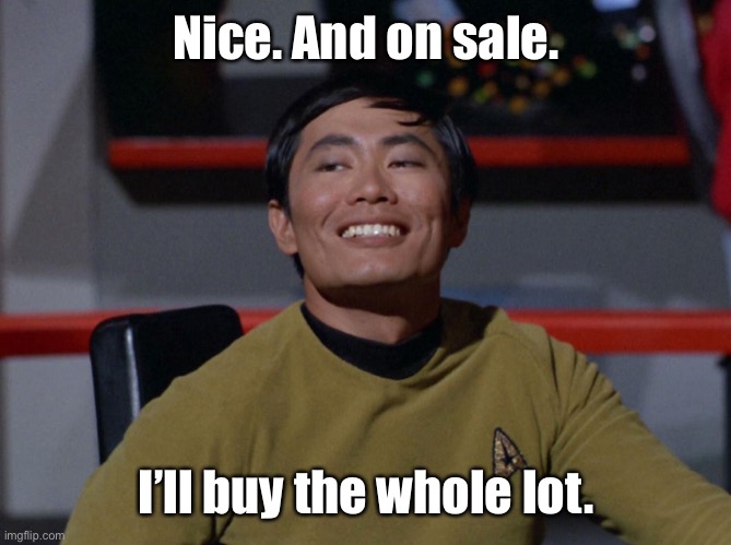 Sulu smug | Nice. And on sale. I’ll buy the whole lot. | image tagged in sulu smug | made w/ Imgflip meme maker