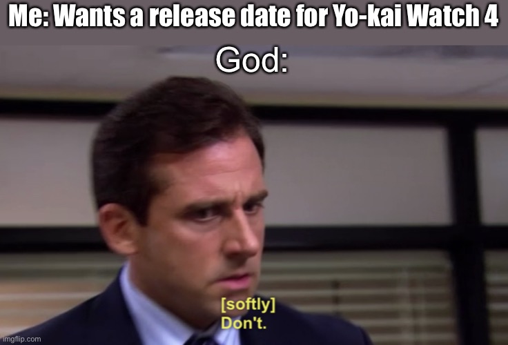 I mean, don’t we all? | Me: Wants a release date for Yo-kai Watch 4; God: | image tagged in michael dont | made w/ Imgflip meme maker