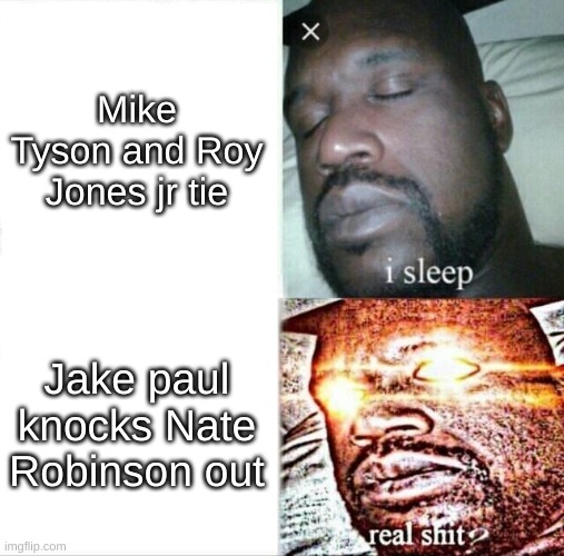 what | Mike Tyson and Roy Jones jr tie; Jake paul knocks Nate Robinson out | image tagged in memes,sleeping shaq | made w/ Imgflip meme maker