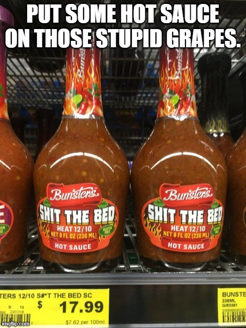 PUT SOME HOT SAUCE ON THOSE STUPID GRAPES. | made w/ Imgflip meme maker