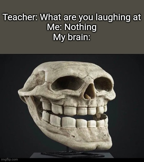 Troll Face Skull | Teacher: What are you laughing at
Me: Nothing
My brain: | image tagged in memes,troll face,funny memes,funny,teacher what are you laughing at | made w/ Imgflip meme maker