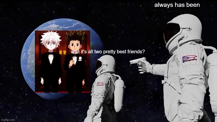 gon and killua lol | always has been; wait it's all two pretty best friends? | image tagged in memes,always has been | made w/ Imgflip meme maker