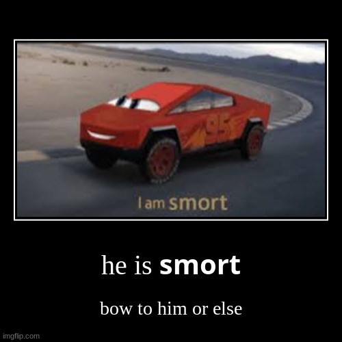 i am SMORt | image tagged in funny,demotivationals,i am smort,bow to him | made w/ Imgflip demotivational maker