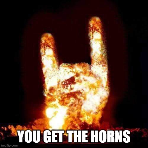 Devil horns  | YOU GET THE HORNS | image tagged in devil horns | made w/ Imgflip meme maker