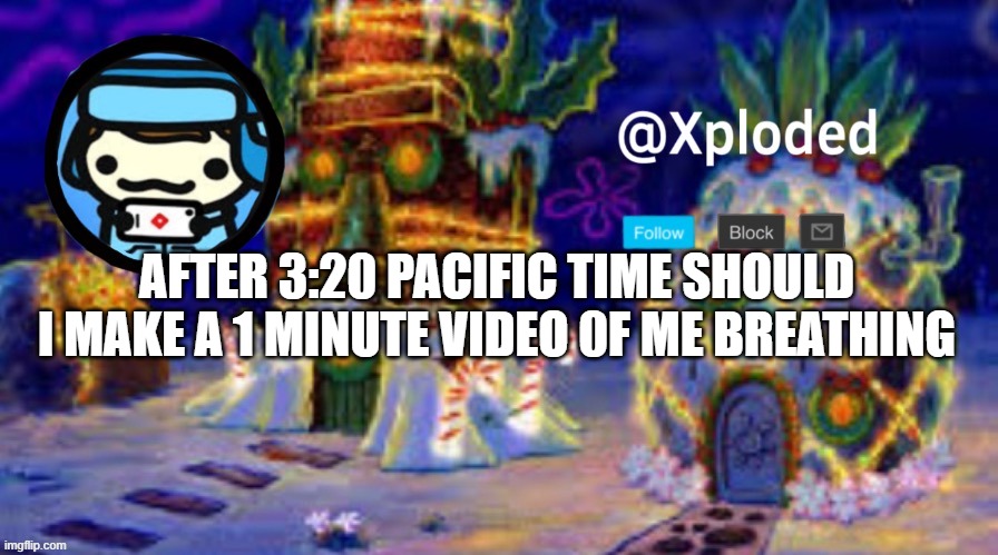 christmas announcment lul | AFTER 3:20 PACIFIC TIME SHOULD I MAKE A 1 MINUTE VIDEO 0F ME BREATHING | image tagged in christmas announcment lul | made w/ Imgflip meme maker