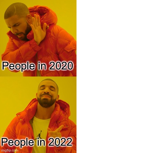 Drake Hotline Bling Meme | People in 2020; People in 2022 | image tagged in memes,drake hotline bling | made w/ Imgflip meme maker