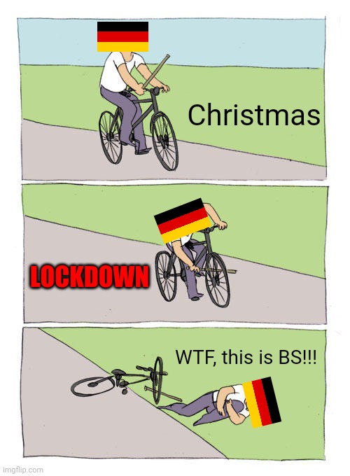 SUPER MEGA LOCKDOWN comes back in Germany from 27 december to 10 january | Christmas; LOCKDOWN; WTF, this is BS!!! | image tagged in memes,bike fall,germany,lockdown,covid 19,corona virus | made w/ Imgflip meme maker