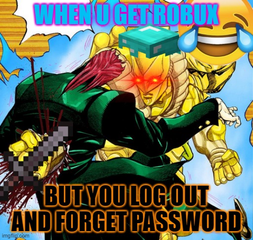 DIE KAKYOIN | WHEN U GET ROBUX; BUT YOU LOG OUT AND FORGET PASSWORD | image tagged in die kakyoin | made w/ Imgflip meme maker