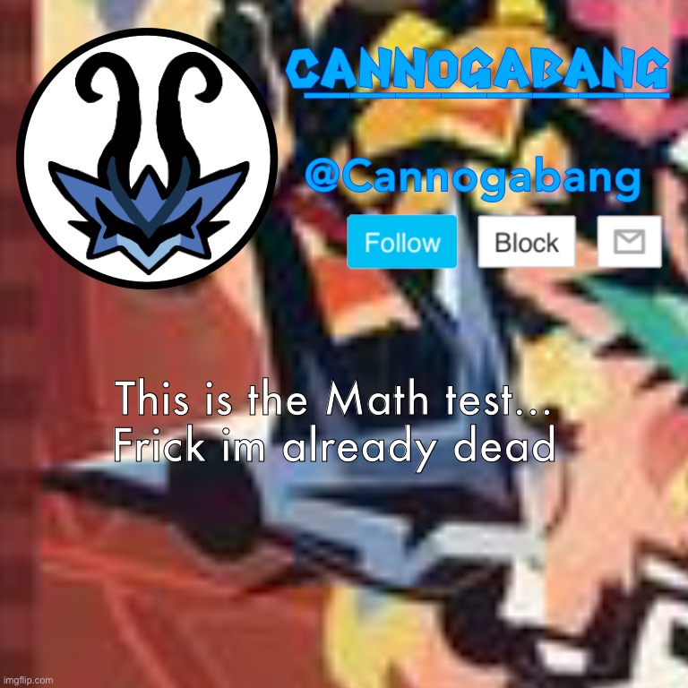 w h y ? ! | This is the Math test...
Frick im already dead | made w/ Imgflip meme maker