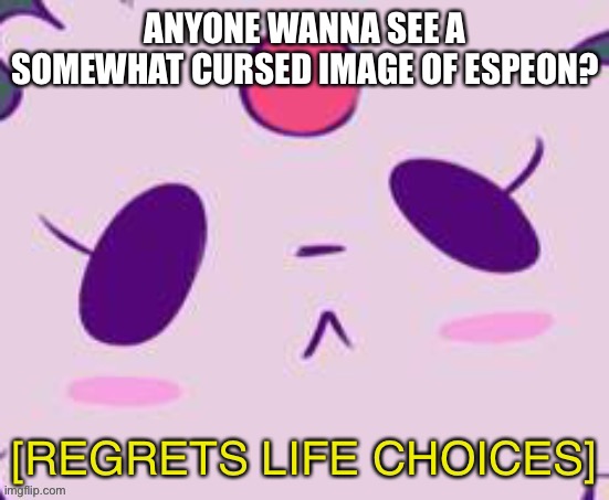 Bruh | ANYONE WANNA SEE A SOMEWHAT CURSED IMAGE OF ESPEON? | made w/ Imgflip meme maker