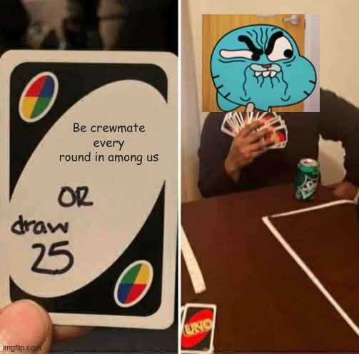 UNO Draw 25 Cards Meme | Be crewmate every round in among us | image tagged in memes,uno draw 25 cards | made w/ Imgflip meme maker