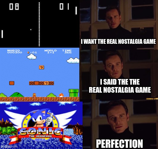 I am a sonic fan at heart! SEEGGGGGGAAA | I WANT THE REAL NOSTALGIA GAME; I SAID THE THE REAL NOSTALGIA GAME; PERFECTION | image tagged in perfection,sonic,mario,nostalgia | made w/ Imgflip meme maker