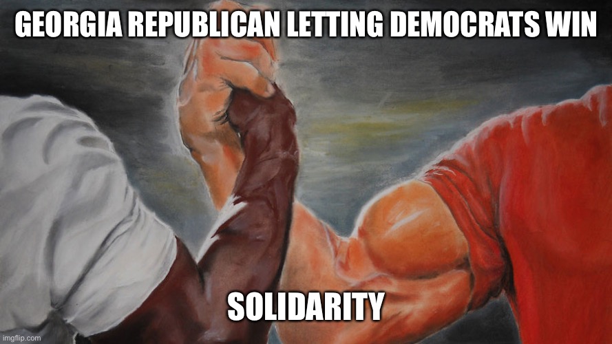 epic hand shake | GEORGIA REPUBLICAN LETTING DEMOCRATS WIN SOLIDARITY | image tagged in epic hand shake | made w/ Imgflip meme maker