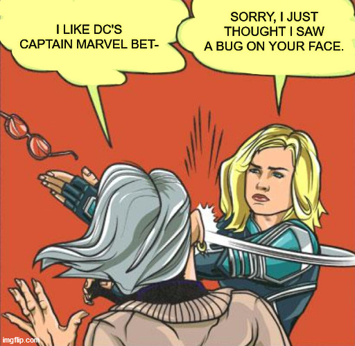 right... *winks* | I LIKE DC'S CAPTAIN MARVEL BET-; SORRY, I JUST THOUGHT I SAW A BUG ON YOUR FACE. | image tagged in captain marvel slapping old lady,marvel | made w/ Imgflip meme maker