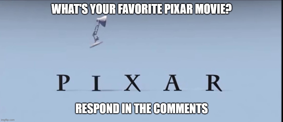 More random questions to come.... | WHAT'S YOUR FAVORITE PIXAR MOVIE? RESPOND IN THE COMMENTS | image tagged in pixar,random question,stop reading the tags | made w/ Imgflip meme maker
